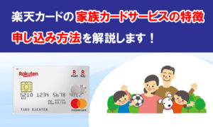 楽天カードの家族カードサービスの特徴と申し込み方法を解説します！